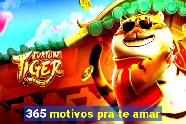 365 motivos pra te amar